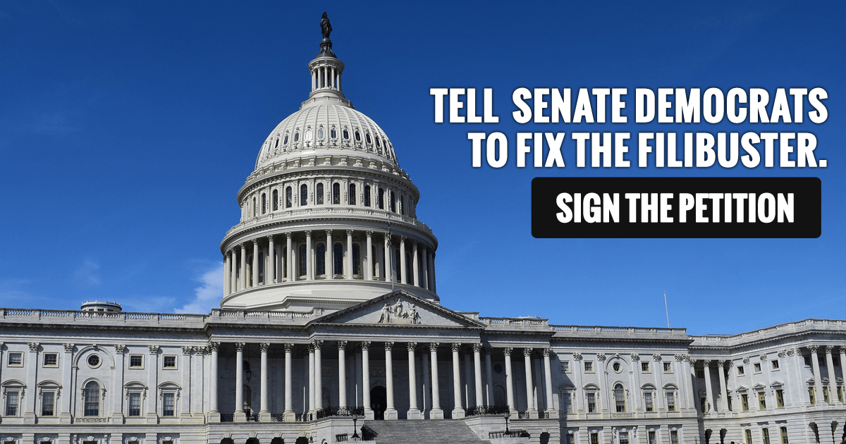 Sign the petition Tell Senate Democrats to fix the filibuster.
